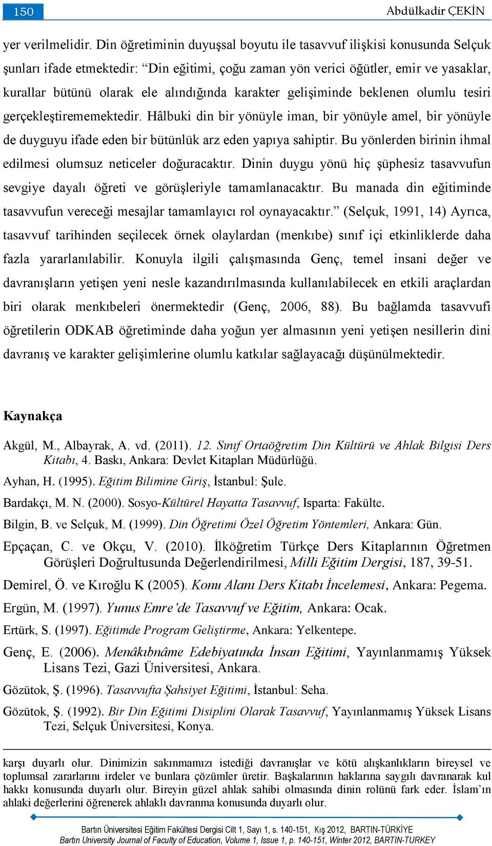 karakter gelişiminde beklenen olumlu tesiri gerçekleştirememektedir. Hâlbuki din bir yönüyle iman, bir yönüyle amel, bir yönüyle de duyguyu ifade eden bir bütünlük arz eden yapıya sahiptir.