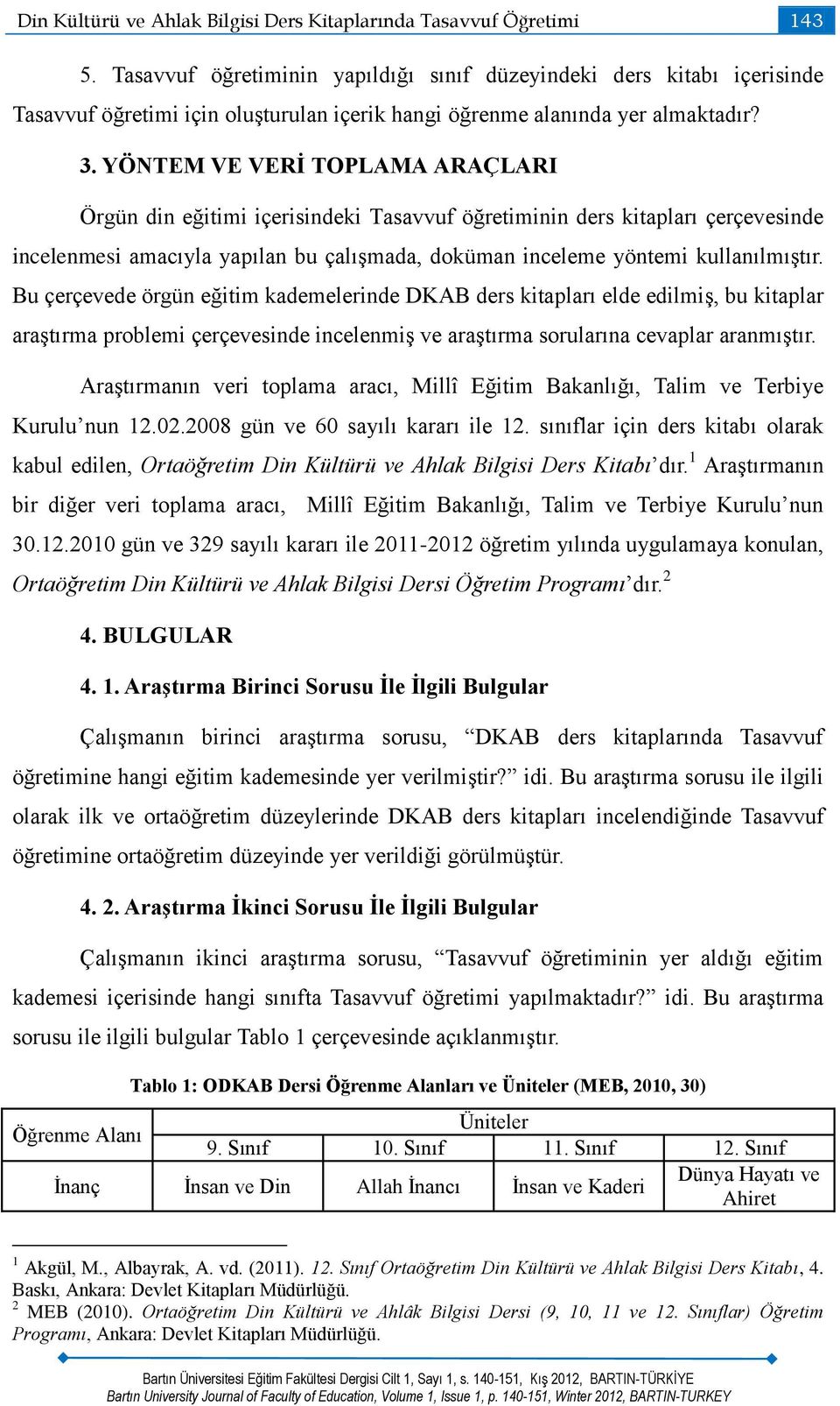 YÖNTEM VE VERİ TOPLAMA ARAÇLARI Örgün din eğitimi içerisindeki Tasavvuf öğretiminin ders kitapları çerçevesinde incelenmesi amacıyla yapılan bu çalışmada, doküman inceleme yöntemi kullanılmıştır.