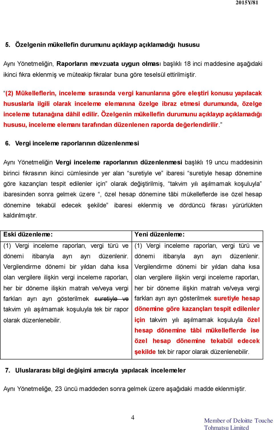 (2) Mükelleflerin, inceleme sırasında vergi kanunlarına göre eleştiri konusu yapılacak hususlarla ilgili olarak inceleme elemanına özelge ibraz etmesi durumunda, özelge inceleme tutanağına dâhil