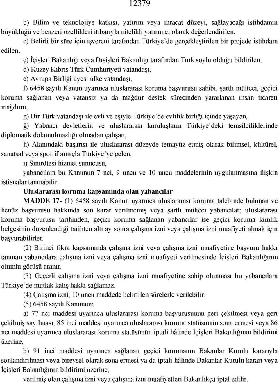 Cumhuriyeti vatandaşı, e) Avrupa Birliği üyesi ülke vatandaşı, f) 6458 sayılı Kanun uyarınca uluslararası koruma başvurusu sahibi, şartlı mülteci, geçici koruma sağlanan veya vatansız ya da mağdur