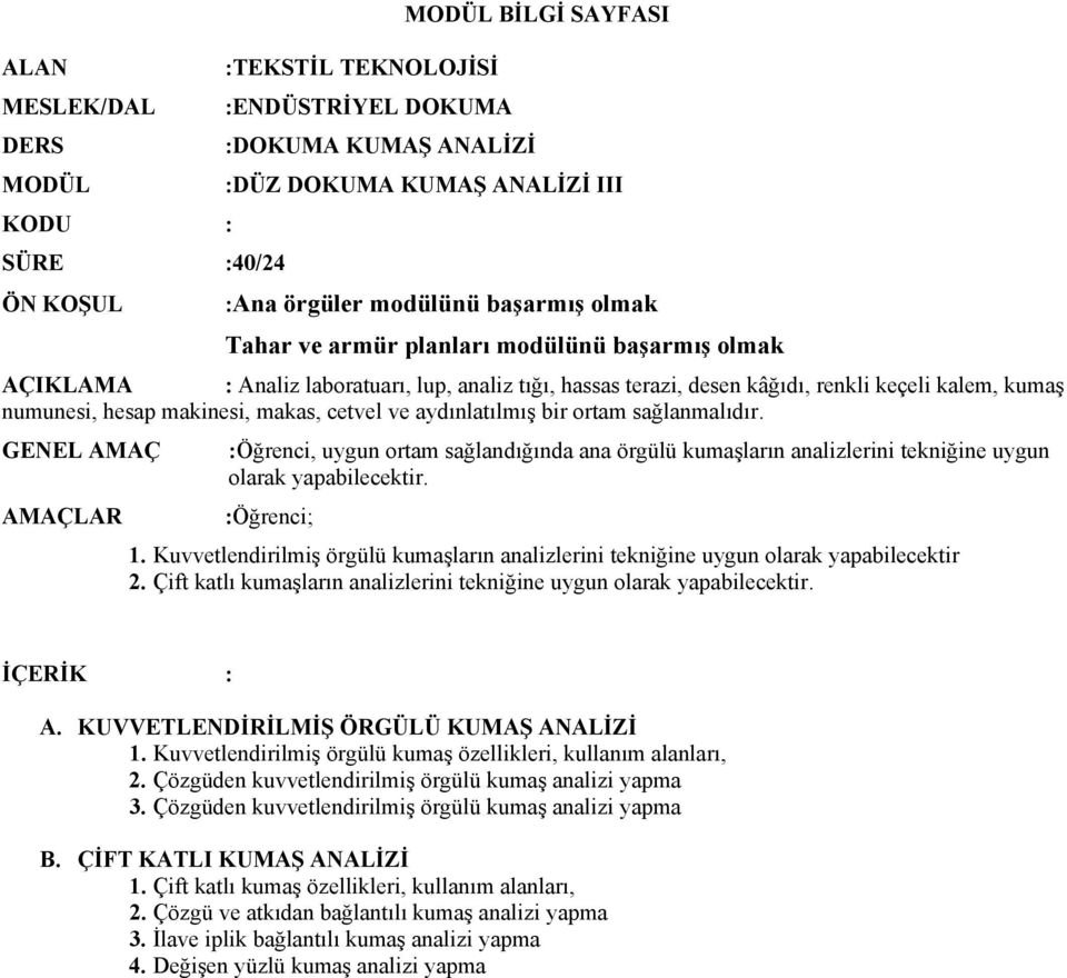 ve aydınlatılmış bir ortam sağlanmalıdır. GENEL AMAÇ :Öğrenci, uygun ortam sağlandığında ana örgülü kumaşların analizlerini tekniğine uygun olarak yapabilecektir. AMAÇLAR :Öğrenci; 1.