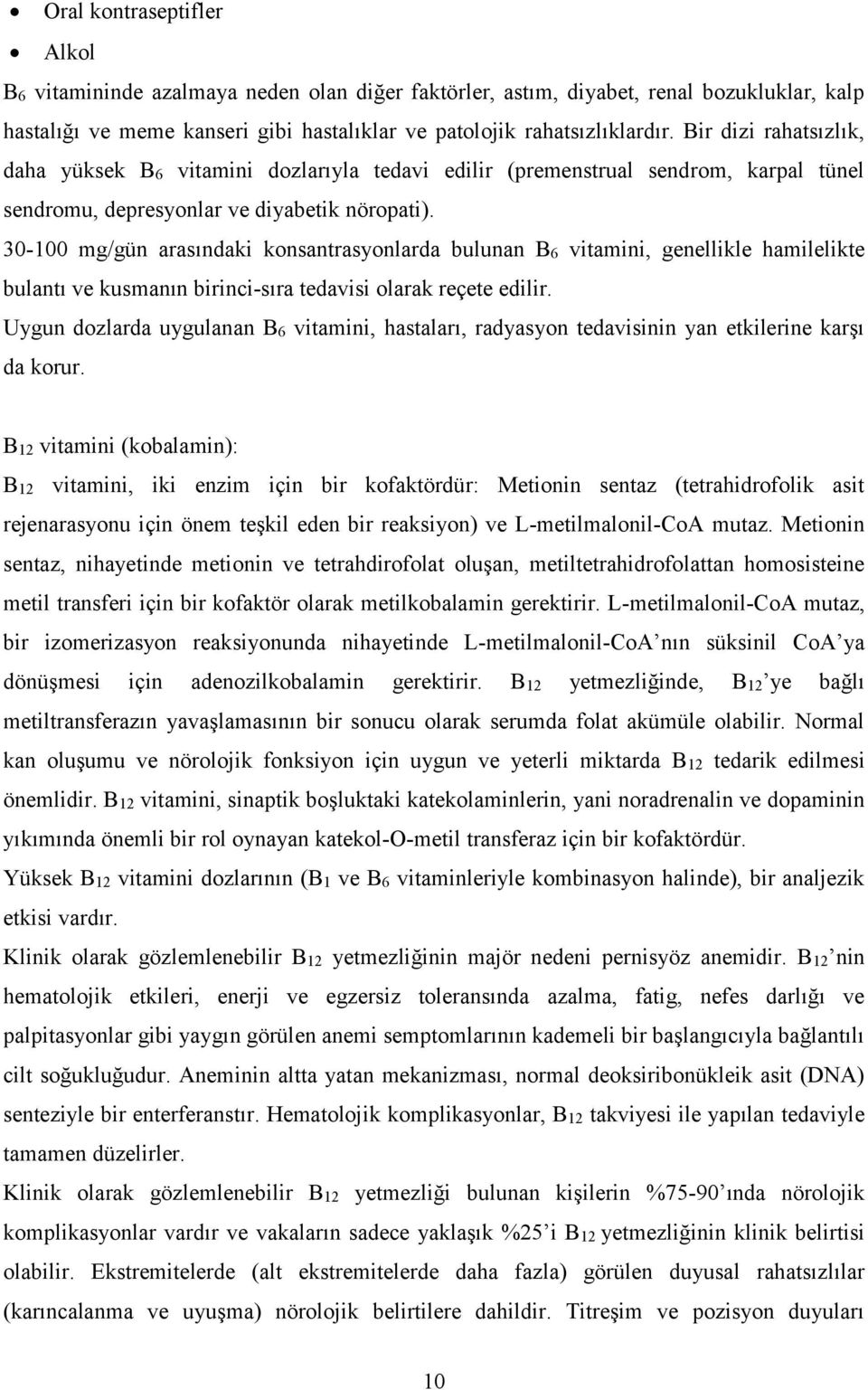 30-100 mg/gün arasındaki konsantrasyonlarda bulunan B6 vitamini, genellikle hamilelikte bulantı ve kusmanın birinci-sıra tedavisi olarak reçete edilir.