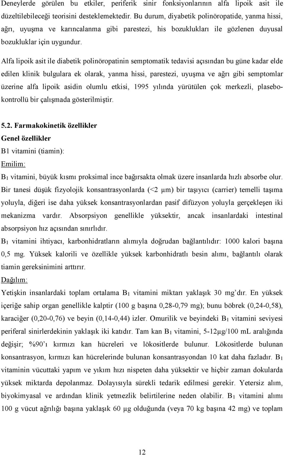 Alfa lipoik asit ile diabetik polinöropatinin semptomatik tedavisi açısından bu güne kadar elde edilen klinik bulgulara ek olarak, yanma hissi, parestezi, uyuşma ve ağrı gibi semptomlar üzerine alfa