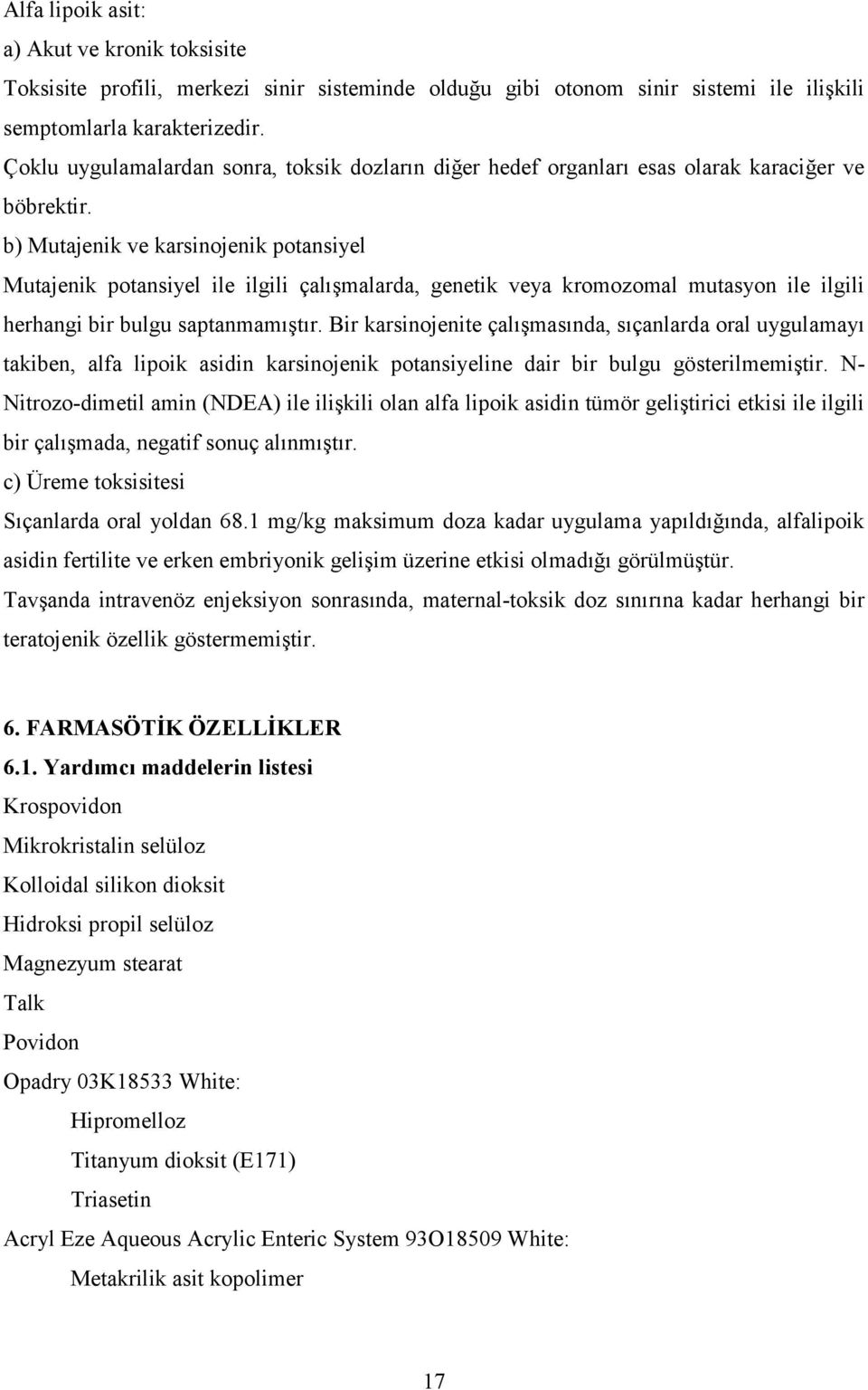 b) Mutajenik ve karsinojenik potansiyel Mutajenik potansiyel ile ilgili çalışmalarda, genetik veya kromozomal mutasyon ile ilgili herhangi bir bulgu saptanmamıştır.