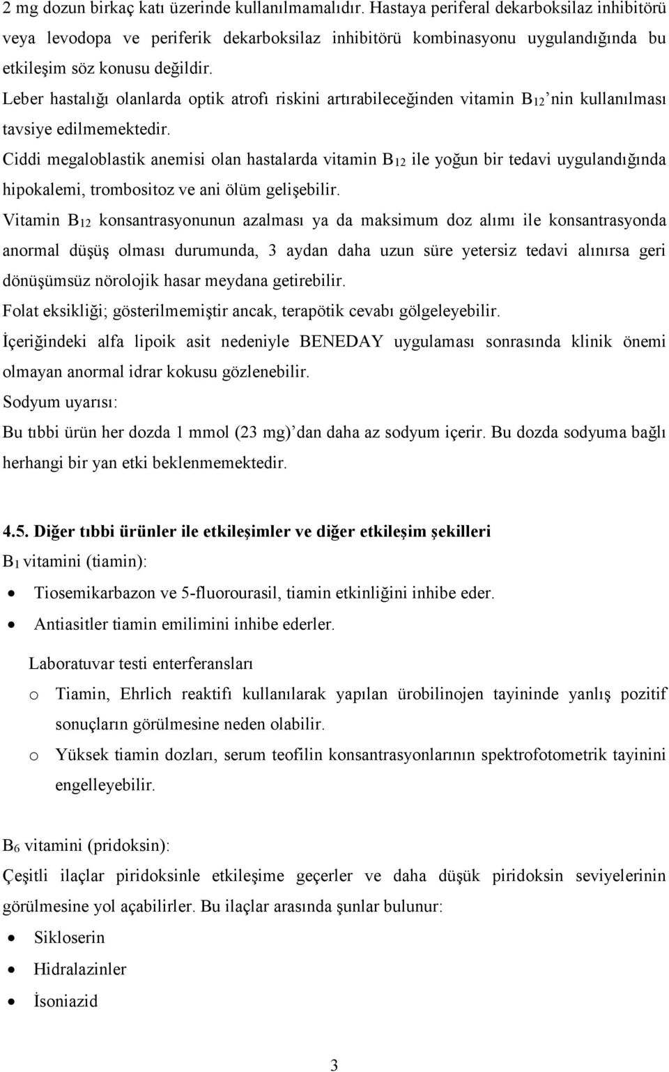 Leber hastalığı olanlarda optik atrofı riskini artırabileceğinden vitamin B12 nin kullanılması tavsiye edilmemektedir.