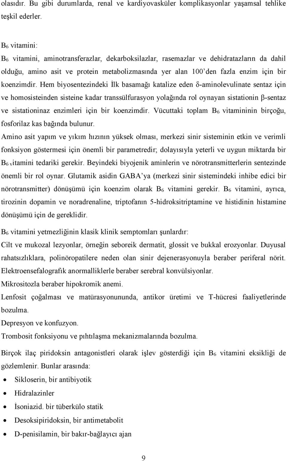 Hem biyosentezindeki İlk basamağı katalize eden δ-aminolevulinate sentaz için ve homosisteinden sisteine kadar transsülfurasyon yolağında rol oynayan sistationin β-sentaz ve sistationinaz enzimleri