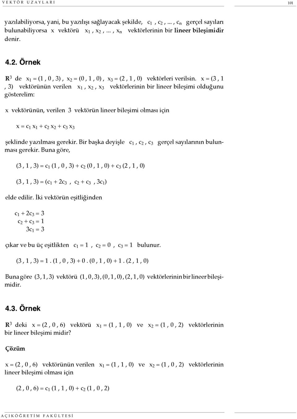 x = (3, 1, 3) vektörünün verilen x 1, x 2, x 3 vektörlerinin bir lineer bileşimi olduğunu gösterelim: x vektörünün, verilen 3 vektörün lineer bileşimi olması için x = c 1 x 1 + c 2 x 2 + c 3 x 3