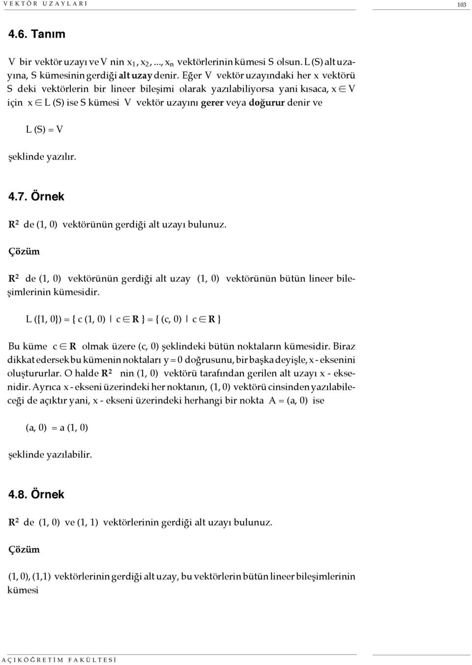 şeklinde yazılır. 4.7. Örnek R 2 de (1, 0) vektörünün gerdiği alt uzayı bulunuz. Çözüm R 2 de (1, 0) vektörünün gerdiği alt uzay (1, 0) vektörünün bütün lineer bileşimlerinin kümesidir.
