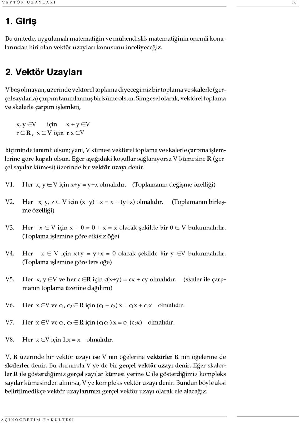 Simgesel olarak, vektörel toplama ve skalerle çarpım işlemleri, x, y V için x + y V r R, x V için r x V biçiminde tanımlı olsun; yani, V kümesi vektörel toplama ve skalerle çarpma işlemlerine göre