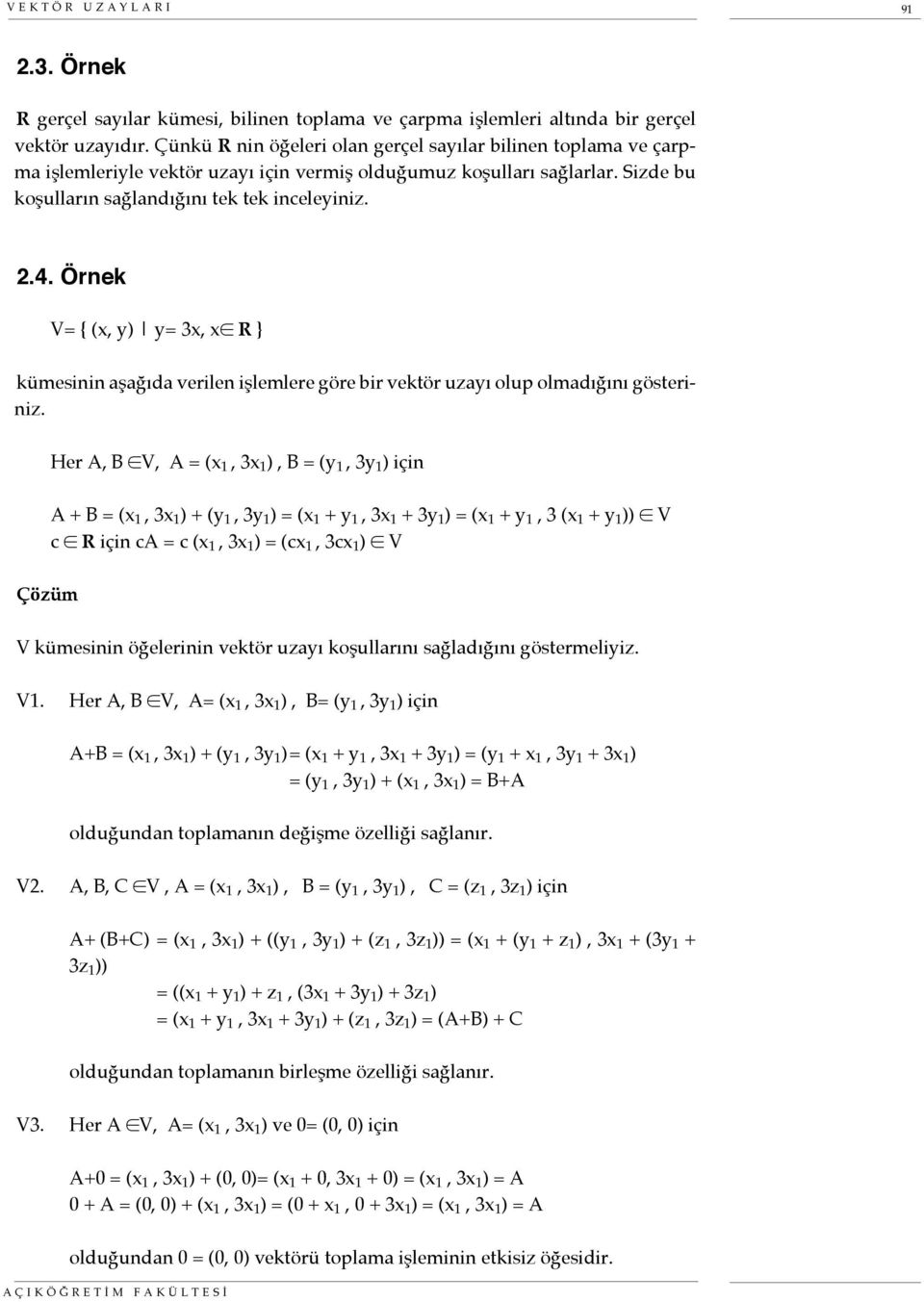 Örnek V= { (x, y) y= 3x, x R } kümesinin aşağıda verilen işlemlere göre bir vektör uzayı olup olmadığını gösteriniz.