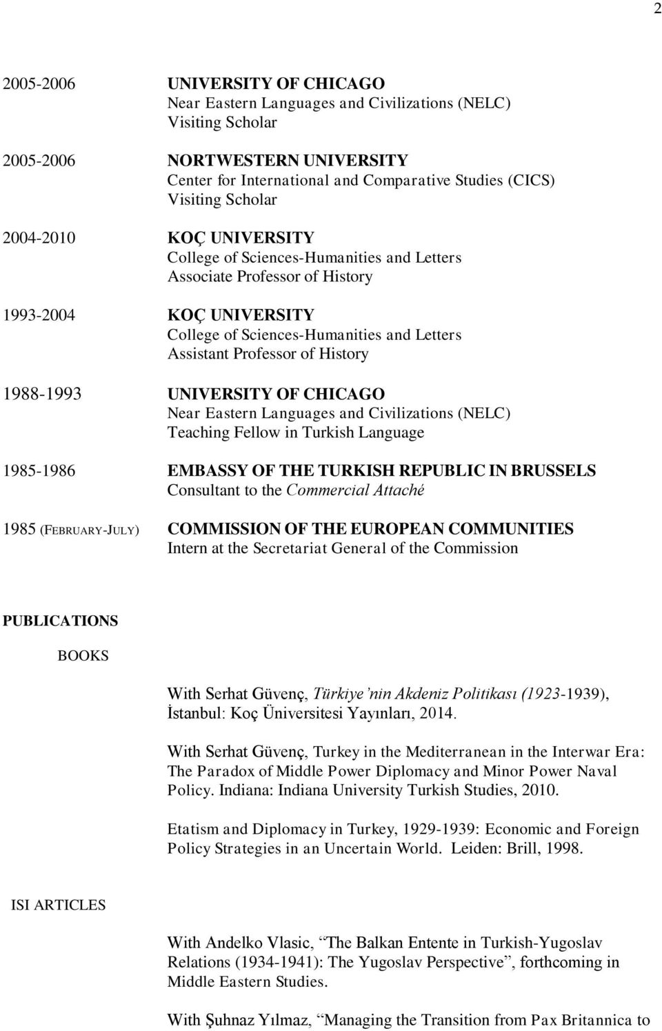 History 1988-1993 UNIVERSITY OF CHICAGO Near Eastern Languages and Civilizations (NELC) Teaching Fellow in Turkish Language 1985-1986 EMBASSY OF THE TURKISH REPUBLIC IN BRUSSELS Consultant to the