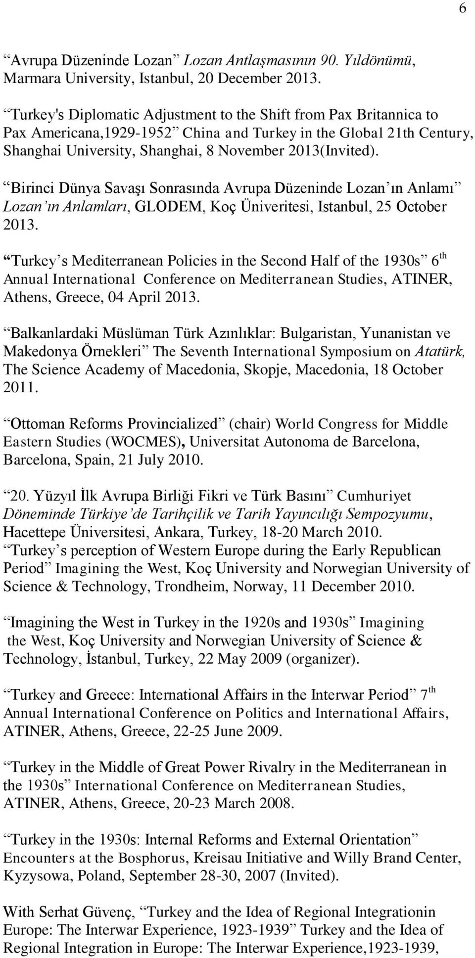 Birinci Dünya Savaşı Sonrasında Avrupa Düzeninde Lozan ın Anlamı Lozan ın Anlamları, GLODEM, Koç Üniveritesi, Istanbul, 25 October 2013.