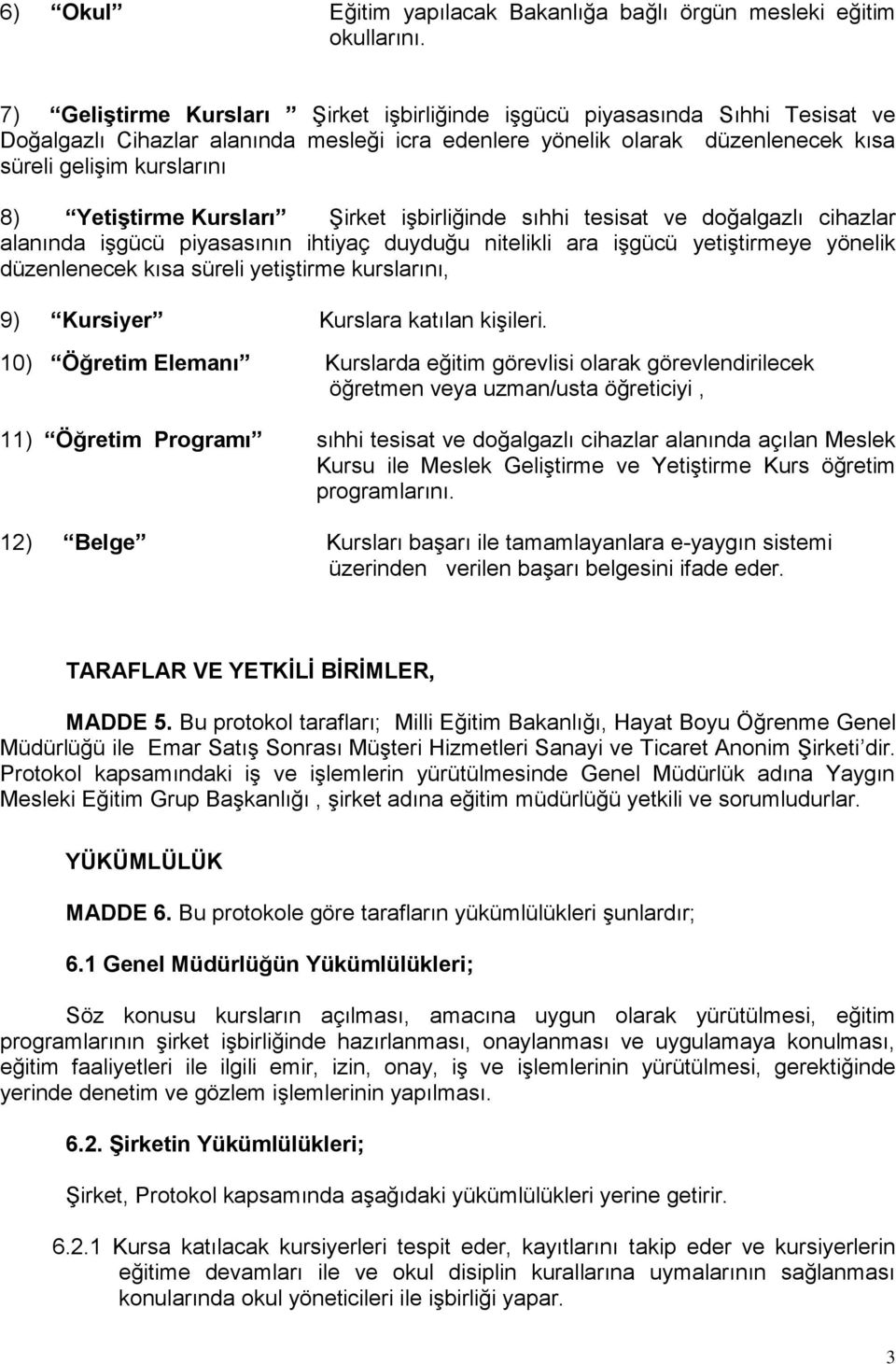 Yetiştirme Kursları Şirket işbirliğinde sıhhi tesisat ve doğalgazlı cihazlar alanında işgücü piyasasının ihtiyaç duyduğu nitelikli ara işgücü yetiştirmeye yönelik düzenlenecek kısa süreli yetiştirme