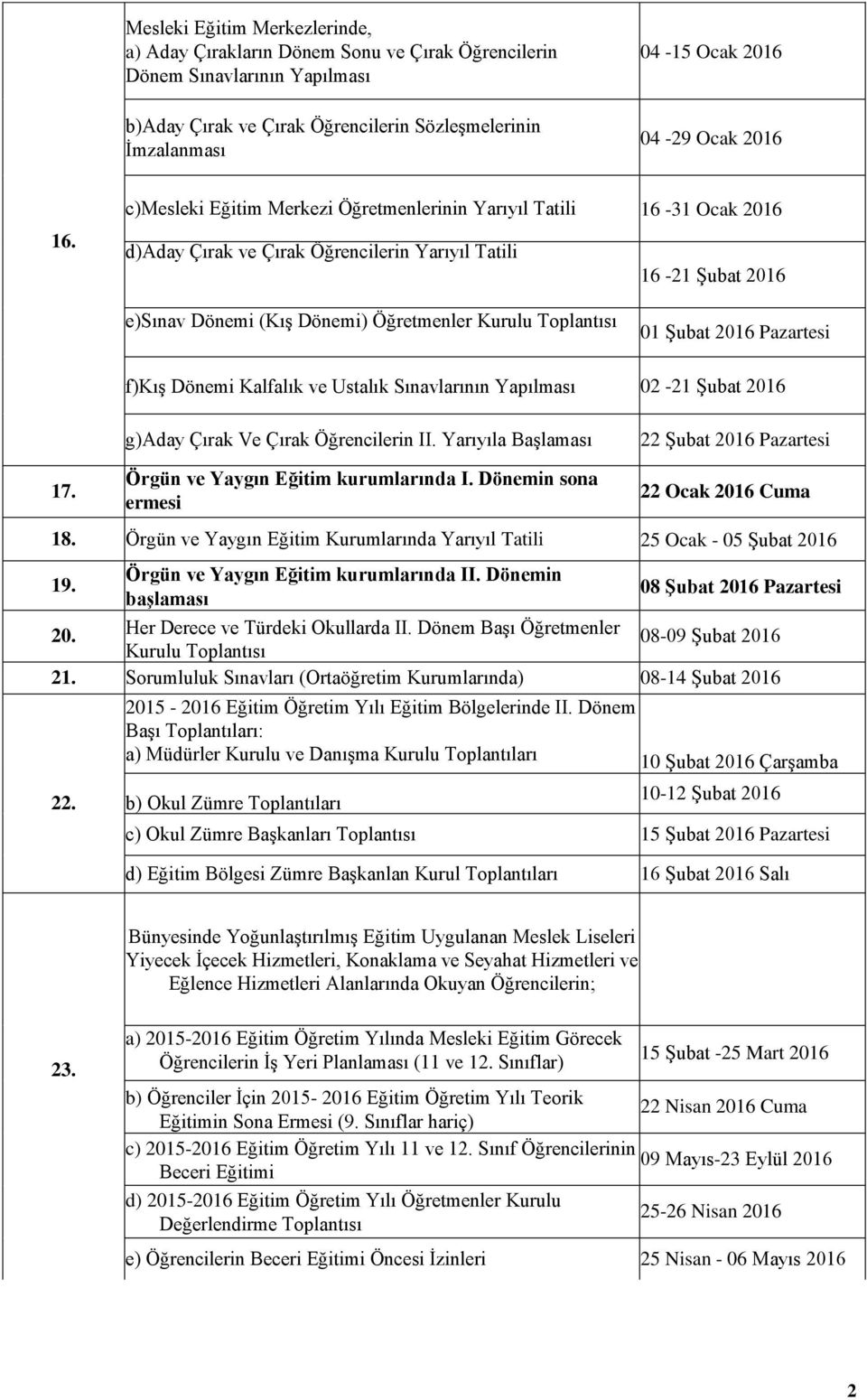 c)mesleki Eğitim Merkezi Öğretmenlerinin Yarıyıl Tatili 16-31 Ocak 2016 d)aday Çırak ve Çırak Öğrencilerin Yarıyıl Tatili 16-21 Şubat 2016 e)sınav Dönemi (Kış Dönemi) Öğretmenler Kurulu Toplantısı 01