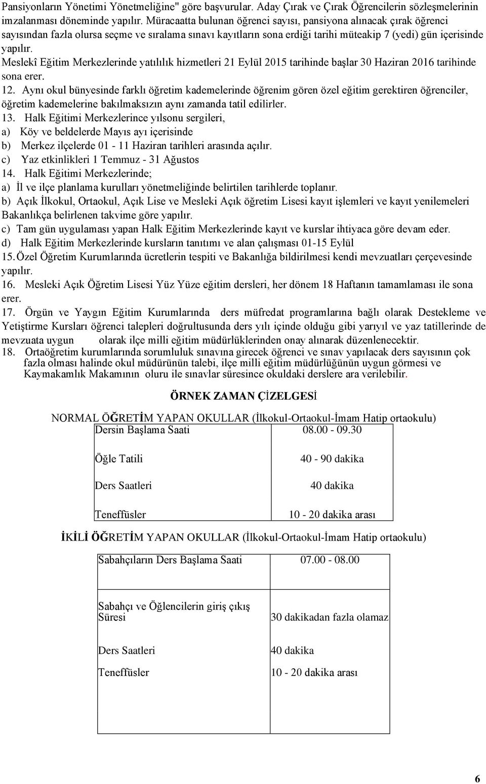 Meslekî Eğitim Merkezlerinde yatılılık hizmetleri 21 Eylül 2015 tarihinde başlar 30 Haziran 2016 tarihinde sona erer. 12.