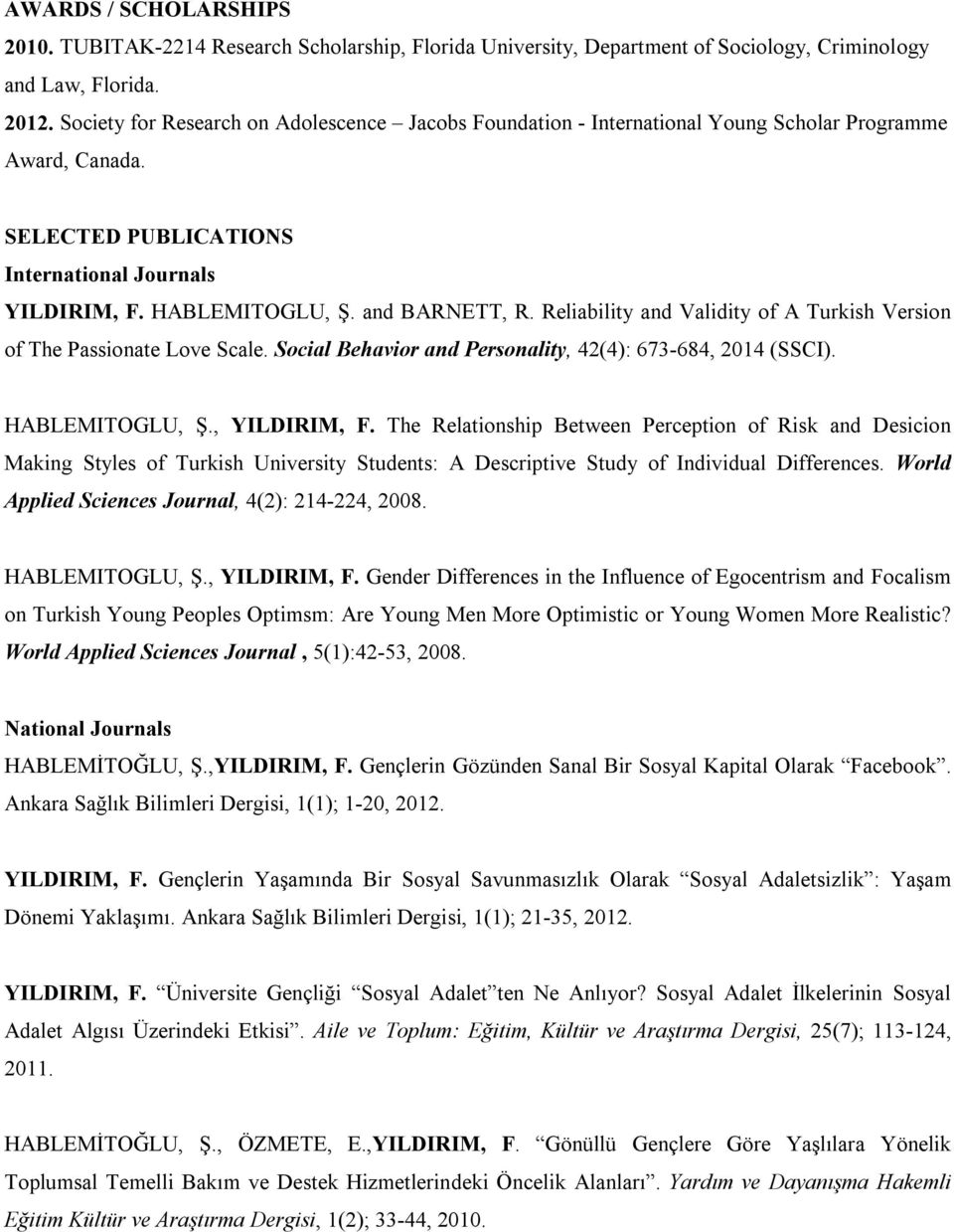 Reliability and Validity of A Turkish Version of The Passionate Love Scale. Social Behavior and Personality, 42(4): 673-684, 2014 (SSCI). HABLEMITOGLU, Ş., YILDIRIM, F.