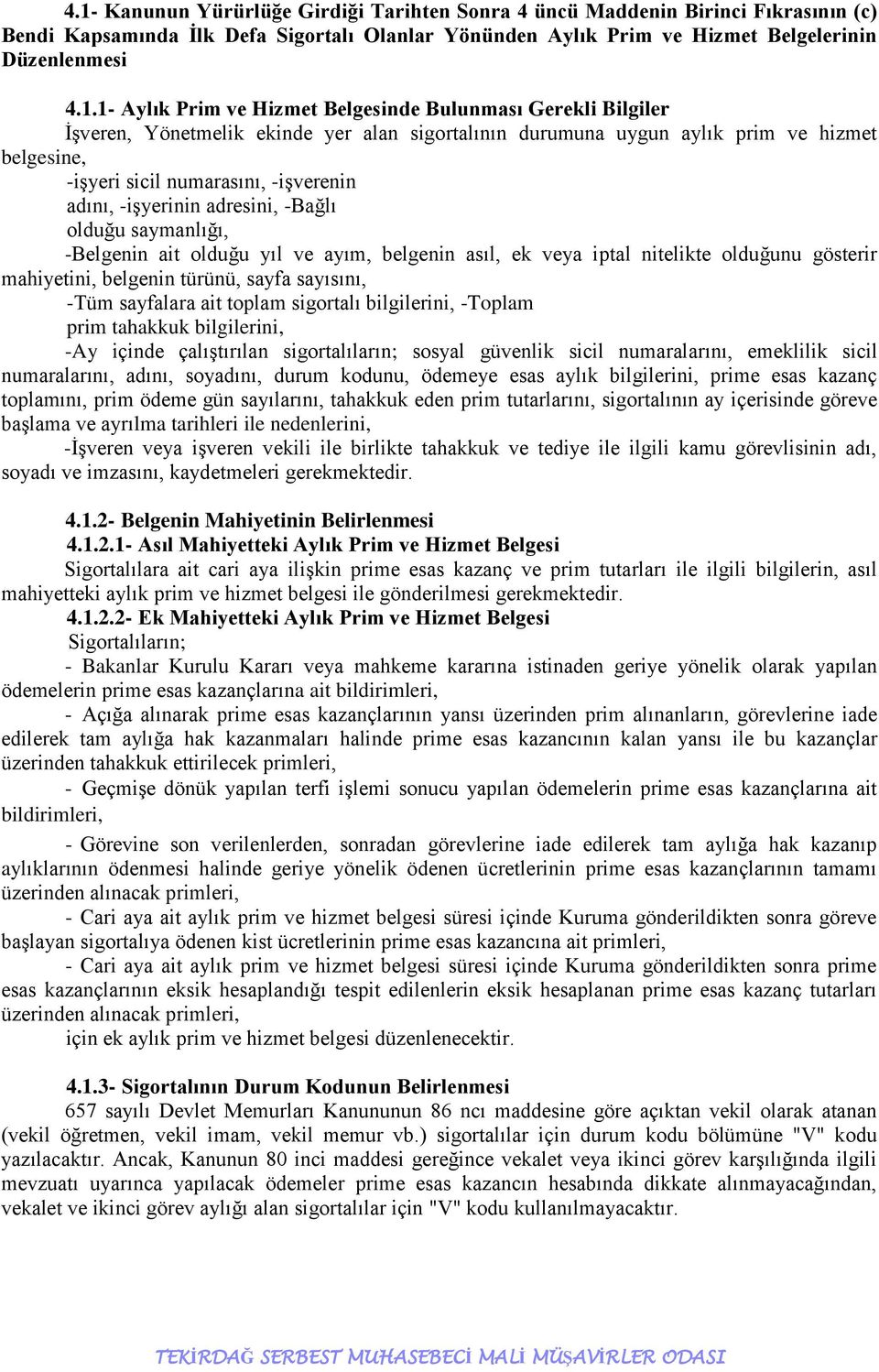 -işyerinin adresini, -Bağlı olduğu saymanlığı, -Belgenin ait olduğu yıl ve ayım, belgenin asıl, ek veya iptal nitelikte olduğunu gösterir mahiyetini, belgenin türünü, sayfa sayısını, -Tüm sayfalara