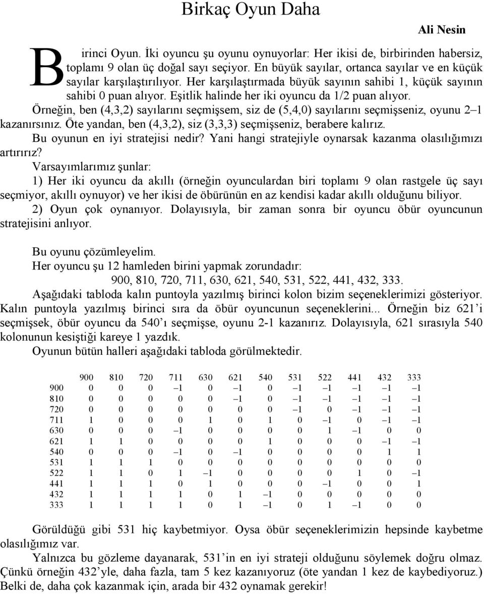 Örneğin, ben (,,) sayılarını seçmişsem, siz de (,,) sayılarını seçmişseniz, oyunu kazanırsınız. Öte yandan, ben (,,), siz (,,) seçmişseniz, berabere kalırız. Bu oyunun en iyi stratejisi nedir?