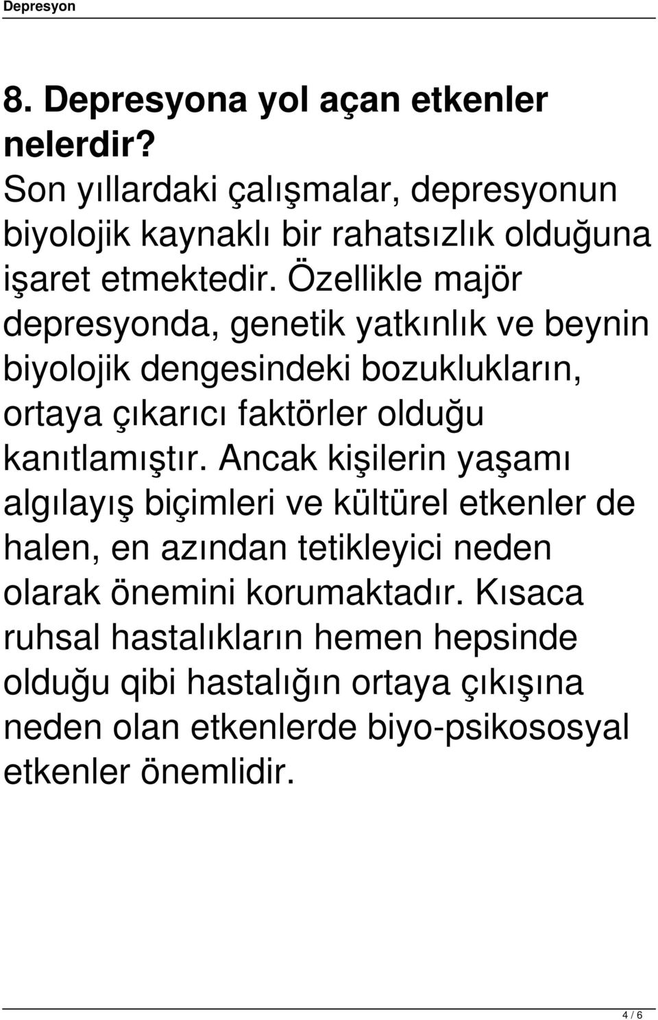 Özellikle majör depresyonda, genetik yatkınlık ve beynin biyolojik dengesindeki bozuklukların, ortaya çıkarıcı faktörler olduğu kanıtlamıştır.