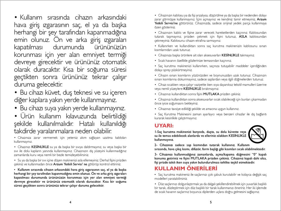 Kısa bir soğuma süresi geçtikten sonra ürününüz tekrar çalışır duruma gelecektir. Bu cihazı küvet, duş teknesi ve su içeren diğer kaplara yakın yerde kullanmayınız.