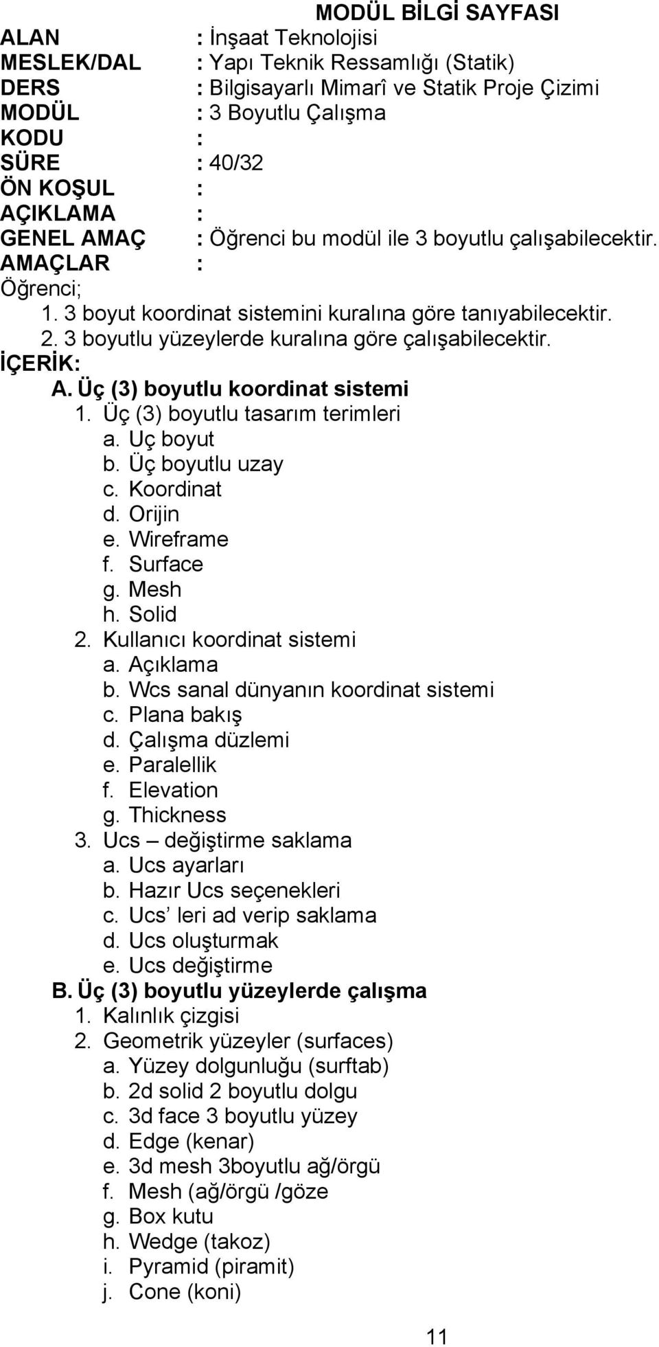 Surface g. Mesh h. Solid 2. Kullanıcı koordinat sistemi a. Açıklama b. Wcs sanal dünyanın koordinat sistemi c. Plana bakış d. Çalışma düzlemi e. Paralellik f. Elevation g. Thickness 3.