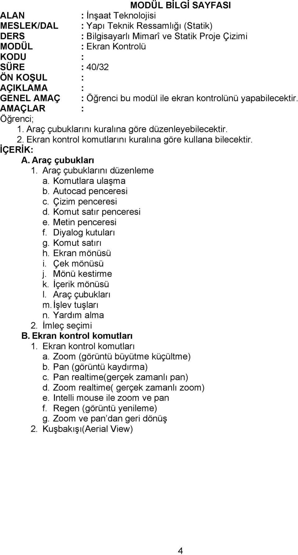 Metin penceresi f. Diyalog kutuları g. Komut satırı h. Ekran mönüsü i. Çek mönüsü j. Mönü kestirme k. İçerik mönüsü l. Araç çubukları m. İşlev tuşları n. Yardım alma 2. İmleç seçimi B.