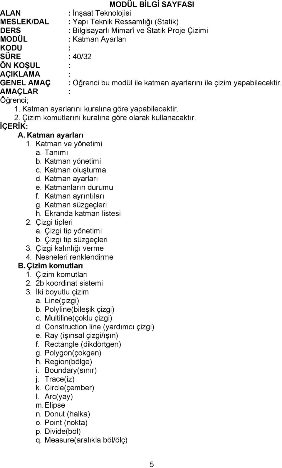 Katman ayrıntıları g. Katman süzgeçleri h. Ekranda katman listesi 2. Çizgi tipleri a. Çizgi tip yönetimi b. Çizgi tip süzgeçleri 3. Çizgi kalınlığı verme 4. Nesneleri renklendirme B.