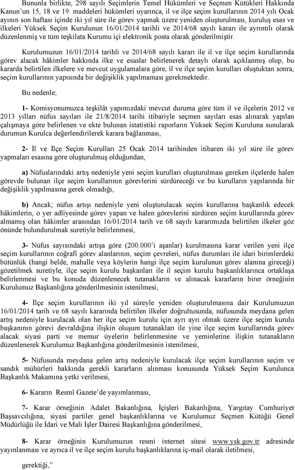 Kurulunun 16/01/2014 tarihli ve 2014/68 sayılı kararı ile ayrıntılı olarak düzenlenmiş ve tüm teşkilata Kurumu içi elektronik posta olarak gönderilmiştir.