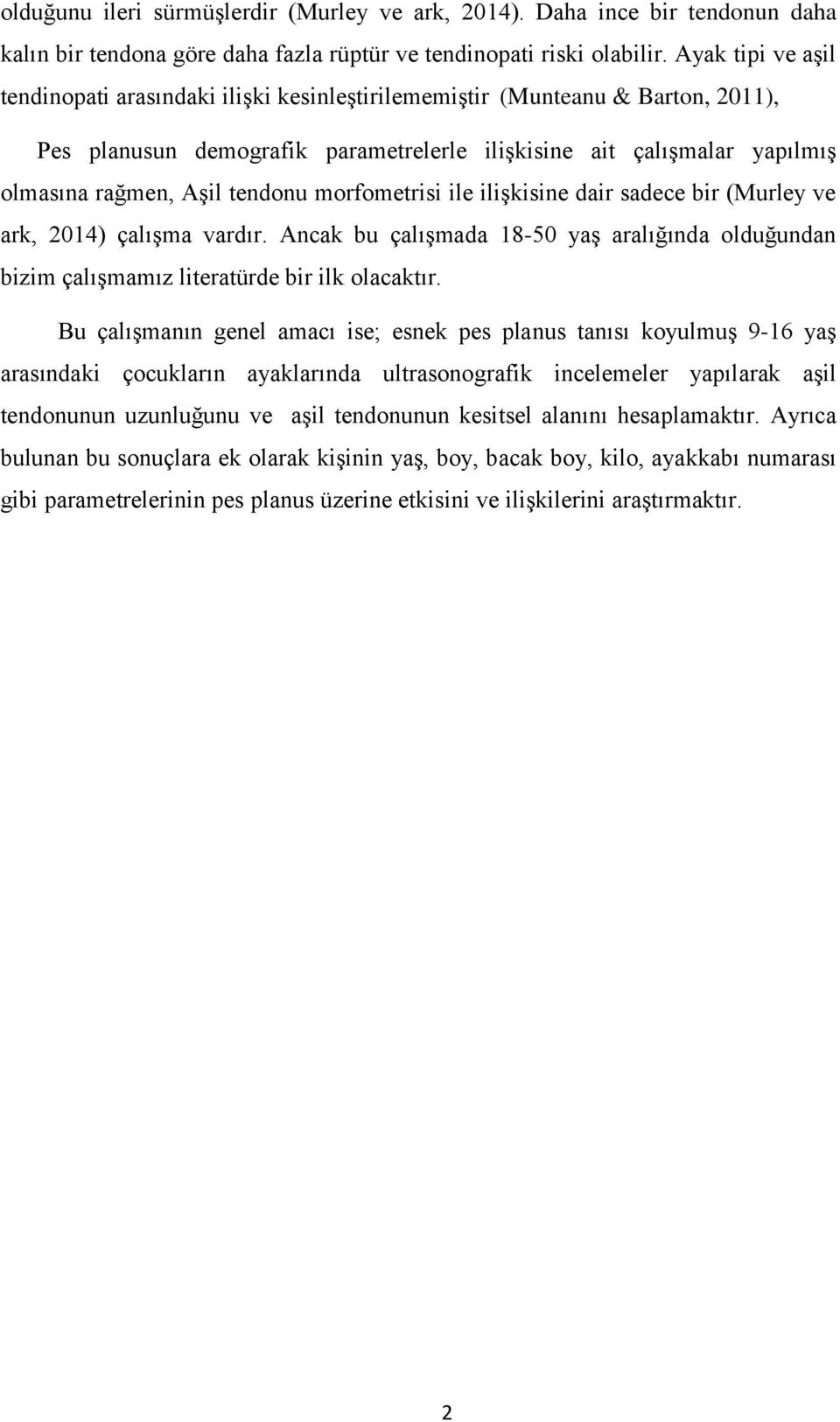 tendonu morfometrisi ile iliģkisine dair sadece bir (Murley ve ark, 2014) çalıģma vardır. Ancak bu çalıģmada 18-50 yaģ aralığında olduğundan bizim çalıģmamız literatürde bir ilk olacaktır.