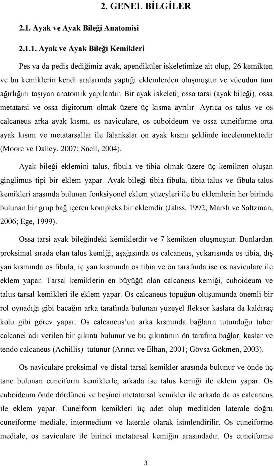 1. Ayak ve Ayak Bileği Kemikleri Pes ya da pedis dediğimiz ayak, apendiküler iskeletimize ait olup, 26 kemikten ve bu kemiklerin kendi aralarında yaptığı eklemlerden oluģmuģtur ve vücudun tüm