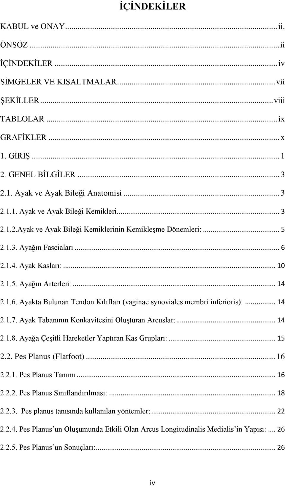 .. 14 2.1.6. Ayakta Bulunan Tendon Kılıfları (vaginae synoviales membri inferioris):... 14 2.1.7. Ayak Tabanının Konkavitesini OluĢturan Arcuslar:... 14 2.1.8.