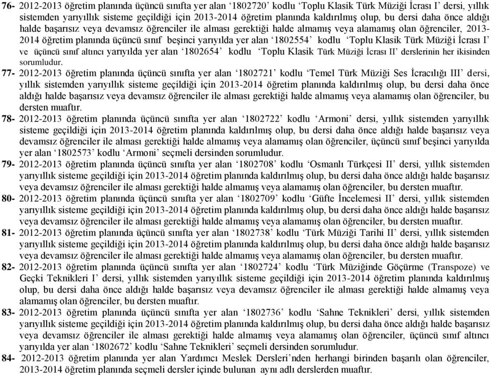 1802721 kodlu Temel Türk Müziği Ses İcracılığı III dersi, yıllık sistemden yarıyıllık sisteme geçildiği için 2013-2014 öğretim planında kaldırılmış olup, bu dersi daha önce aldığı halde başarısız