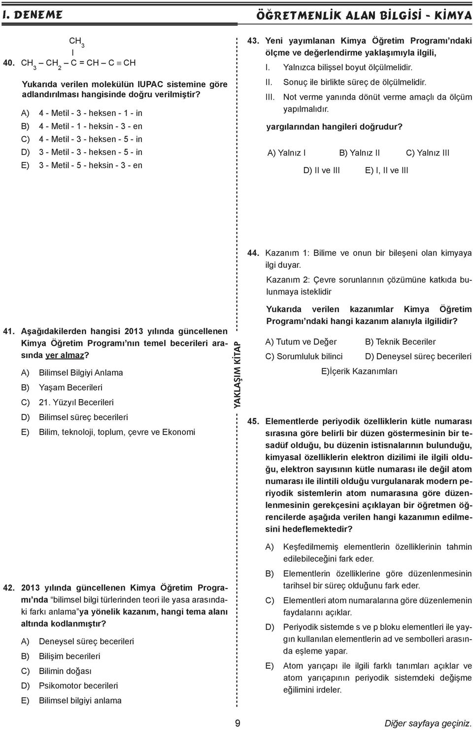 - KİMYA 43. Yeni yayımlanan Kimya Öğretim Programı ndaki ölçme ve değerlendirme yaklaşımıyla ilgili, I. Yalnızca bilişsel boyut ölçülmelidir. II. Sonuç ile birlikte süreç de ölçülmelidir. III.