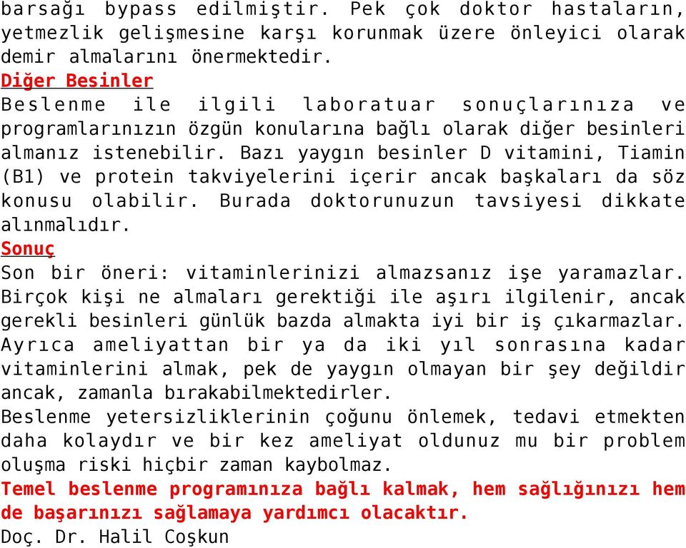 Bazı yaygın besinler D vitamini, Tiamin (B1) ve protein takviyelerini içerir ancak başkaları da söz konusu olabilir. Burada doktorunuzun tavsiyesi dikkate alınmalıdır.