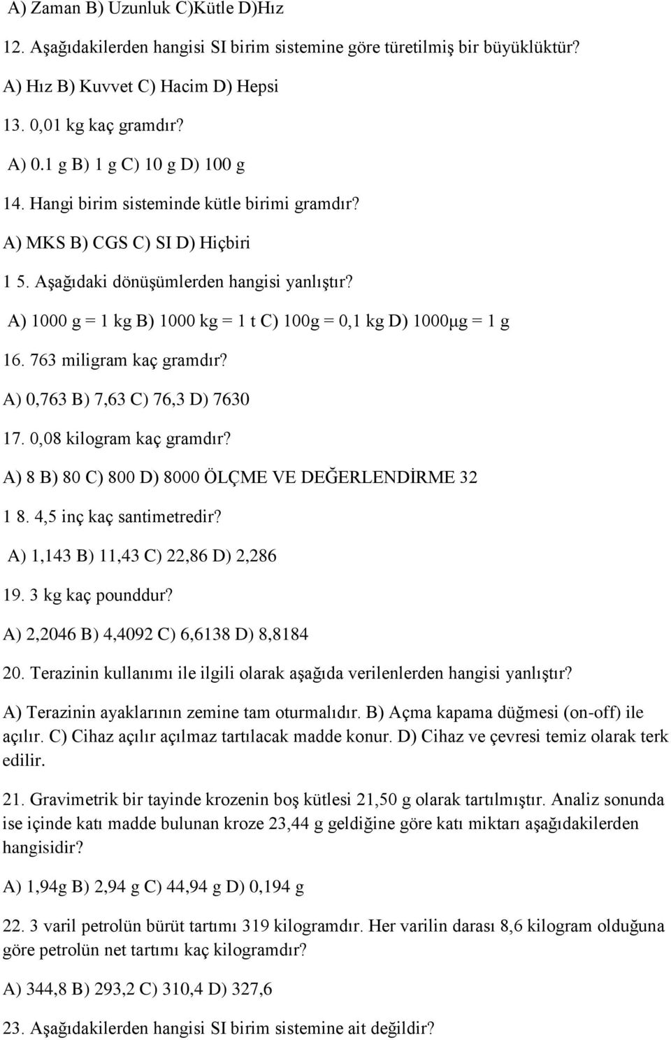 A) 1000 g = 1 kg B) 1000 kg = 1 t C) 100g = 0,1 kg D) 1000μg = 1 g 16. 763 miligram kaç gramdır? A) 0,763 B) 7,63 C) 76,3 D) 7630 17. 0,08 kilogram kaç gramdır?