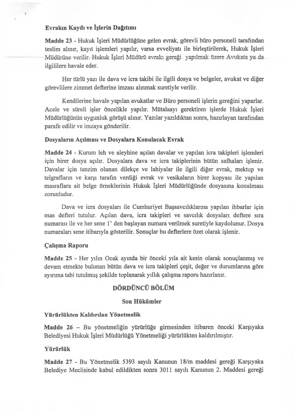 Her türlü yazı ile dava ve icra takibi ile ilgili dosya ve belgeler, avukat ve diğer görevlilere zimmet defterine imzası alınmak suretiyle verilir.