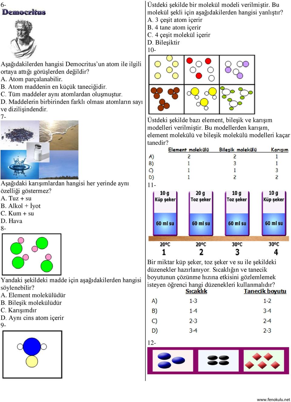 Tüm maddeler aynı atomlardan oluşmuştur. D. Maddelerin birbirinden farklı olması atomların sayı ve dizilişindendir. 7- Üstdeki şekilde bazı element, bileşik ve karışım modelleri verilmiştir.