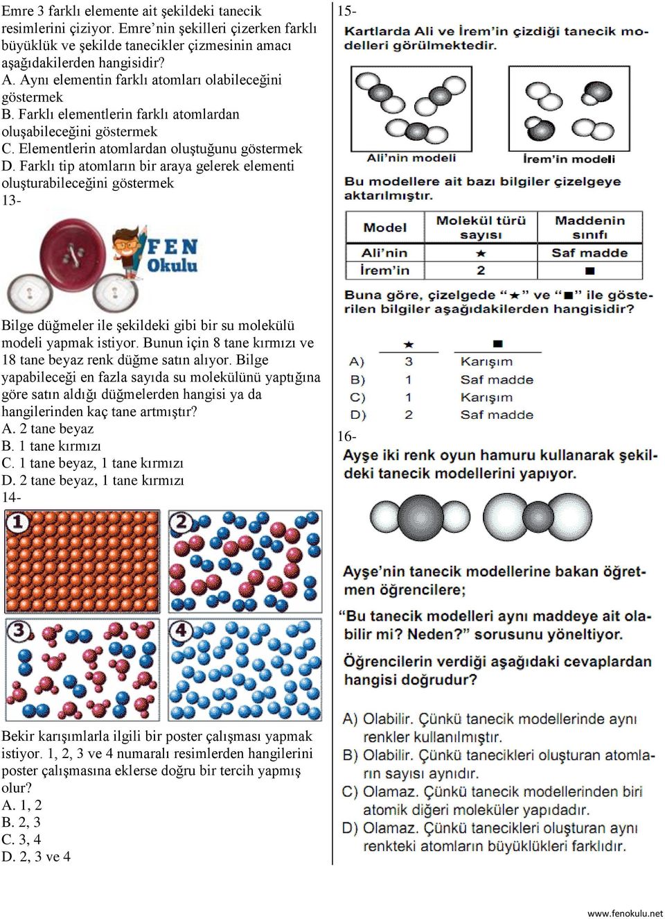 Farklı tip atomların bir araya gelerek elementi oluşturabileceğini göstermek 13-15- Bilge düğmeler ile şekildeki gibi bir su molekülü modeli yapmak istiyor.