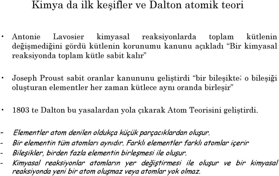 yasalardan yola çıkarak Atom Teorisini geliştirdi. - Elementler atom denilen oldukça küçük parçacıklardan oluşur. - Bir elementin tüm atomları aynıdır.