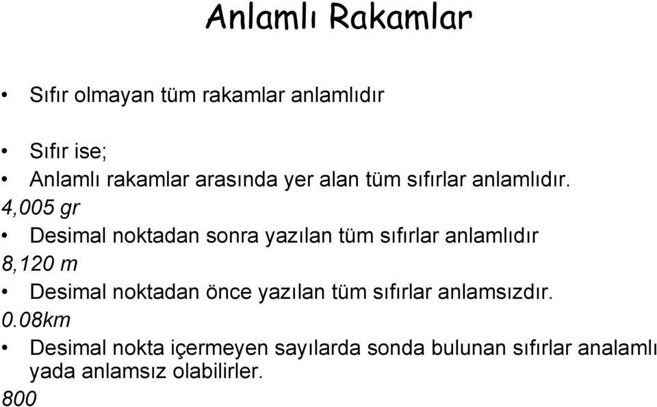 4,005 gr Desimal noktadan sonra yazılan tüm sıfırlar anlamlıdır 8,120 m Desimal noktadan