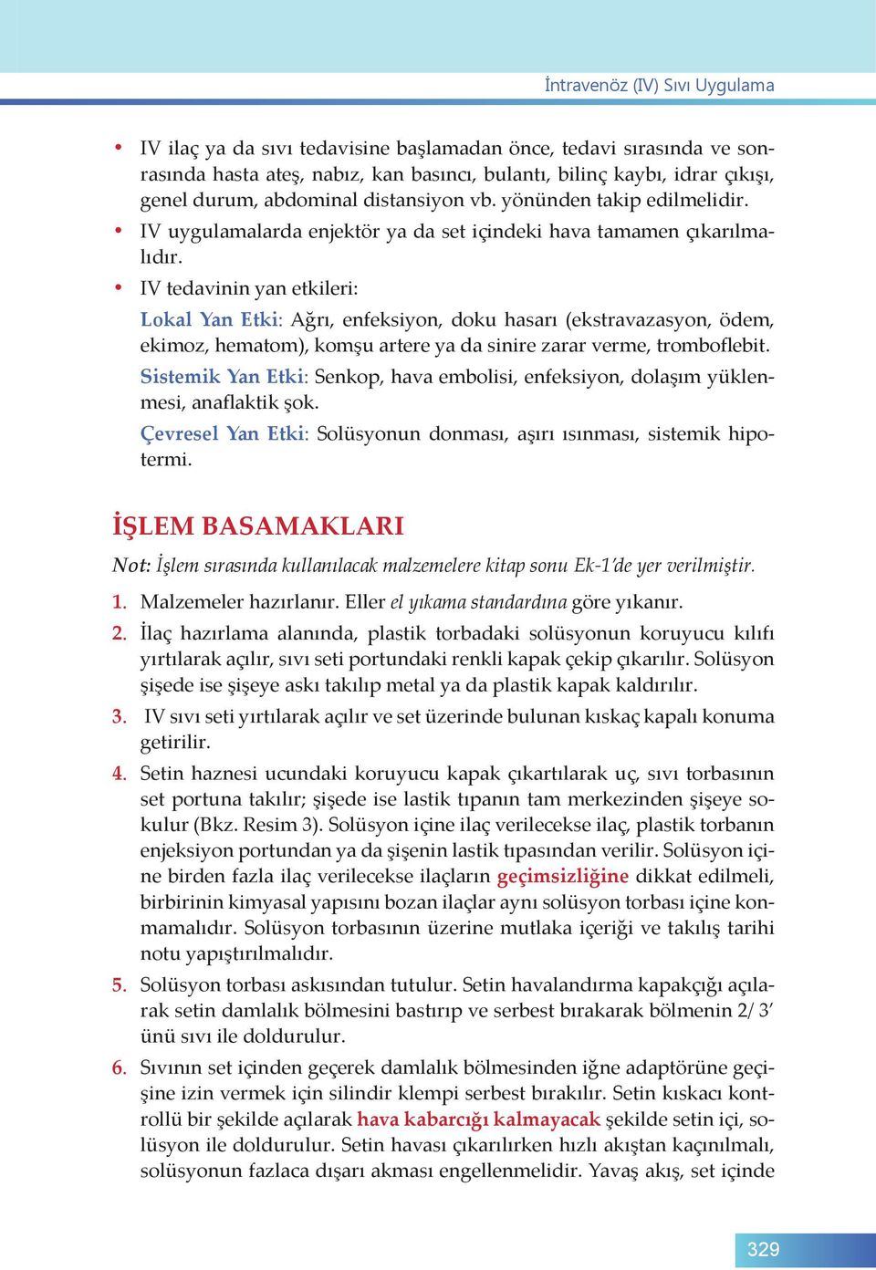 IV tedavinin yan etkileri: Lokal Yan Etki: Ağrı, enfeksiyon, doku hasarı (ekstravazasyon, ödem, ekimoz, hematom), komşu artere ya da sinire zarar verme, tromboflebit.