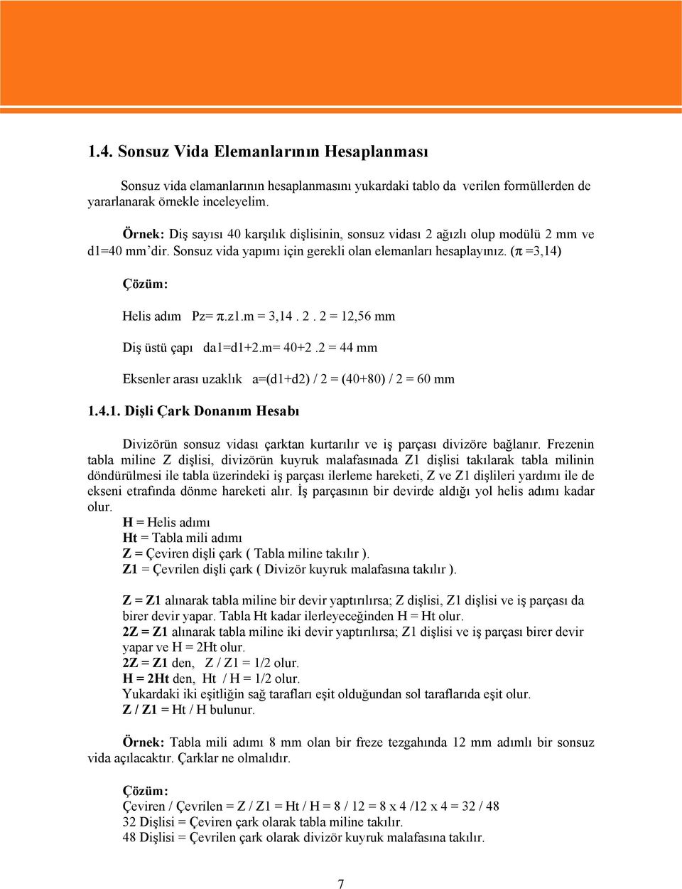 m = 3,14. 2. 2 = 12,56 mm Diş üstü çapı da1=d1+2.m= 40+2.2 = 44 mm Eksenler arası uzaklık a=(d1+d2) / 2 = (40+80) / 2 = 60 mm 1.4.1. Dişli Çark Donanım Hesabı Divizörün sonsuz vidası çarktan kurtarılır ve iş parçası divizöre bağlanır.