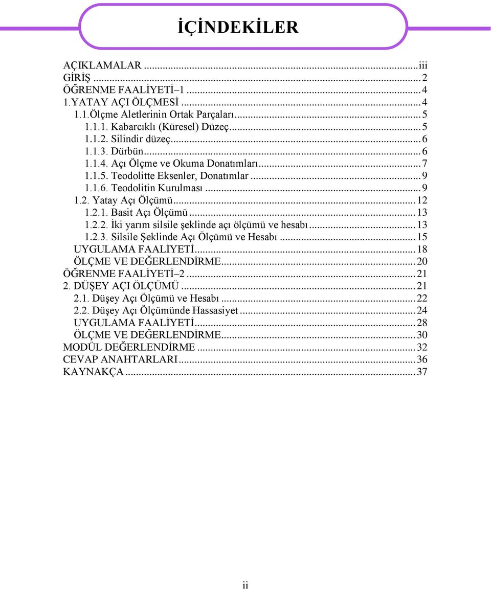 .. 13 1.2.2. Ġki yarım silsile Ģeklinde açı ölçümü ve hesabı... 13 1.2.3. Silsile ġeklinde Açı Ölçümü ve Hesabı... 15 UYGULAMA FAALĠYETĠ... 18 ÖLÇME VE DEĞERLENDĠRME... 20 ÖĞRENME FAALĠYETĠ 2... 21 2.