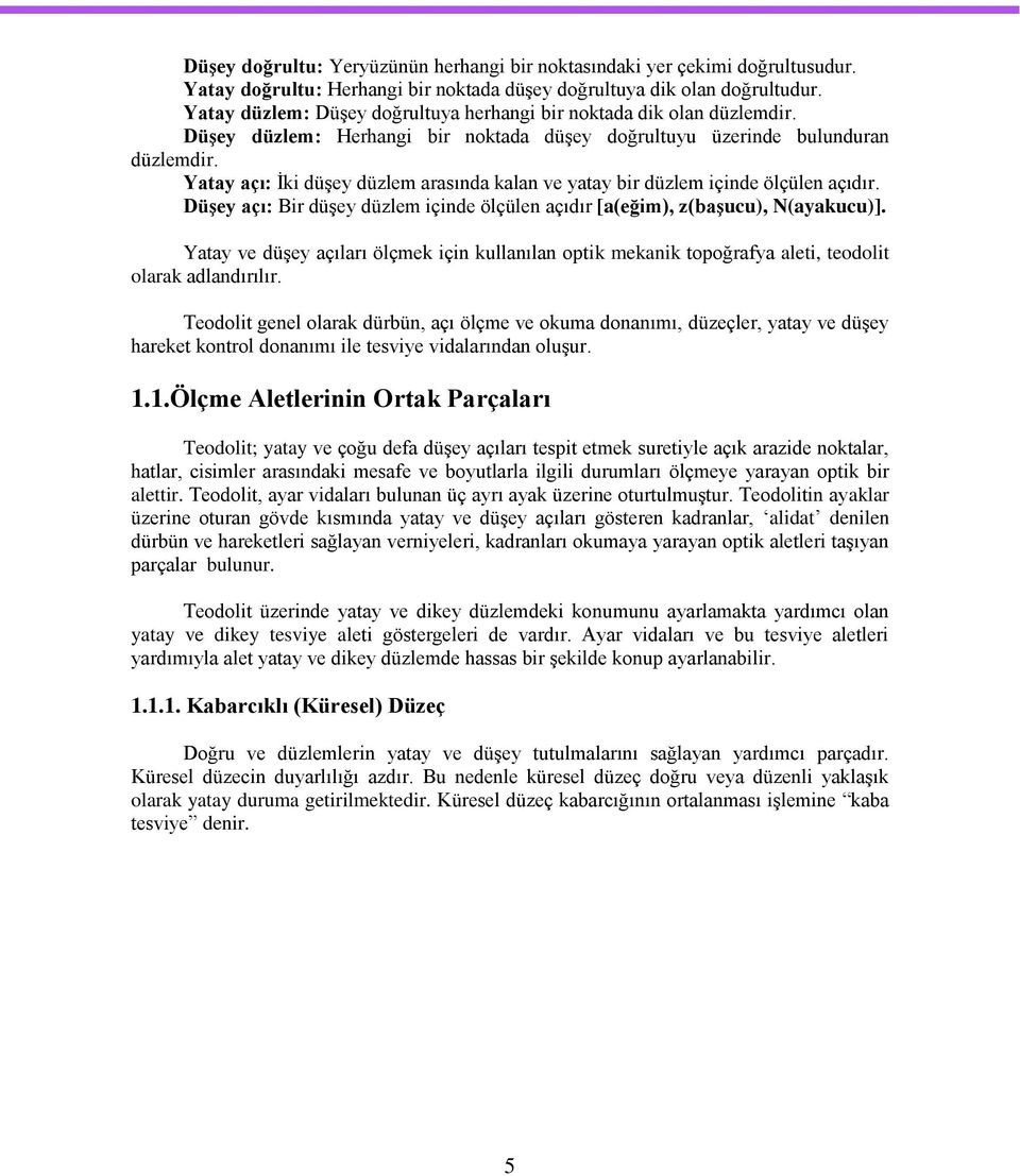 Yatay açı: Ġki düģey düzlem arasında kalan ve yatay bir düzlem içinde ölçülen açıdır. DüĢey açı: Bir düģey düzlem içinde ölçülen açıdır [a(eğim), z(baģucu), N(ayakucu)].