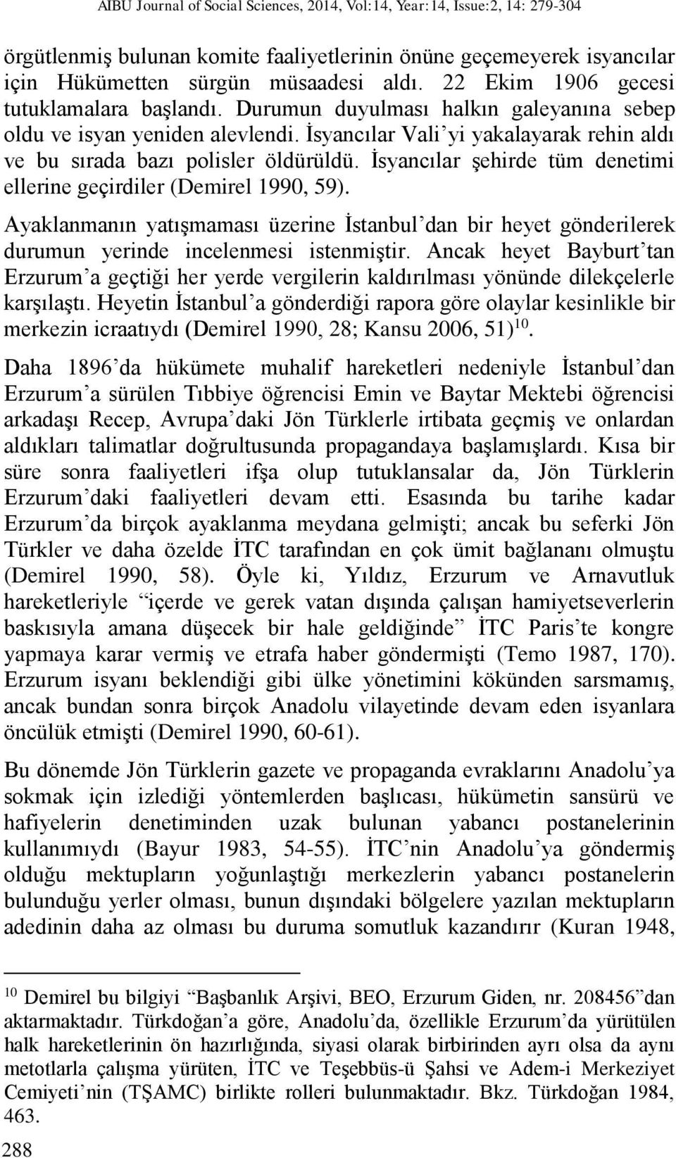 İsyancılar şehirde tüm denetimi ellerine geçirdiler (Demirel 1990, 59). Ayaklanmanın yatışmaması üzerine İstanbul dan bir heyet gönderilerek durumun yerinde incelenmesi istenmiştir.