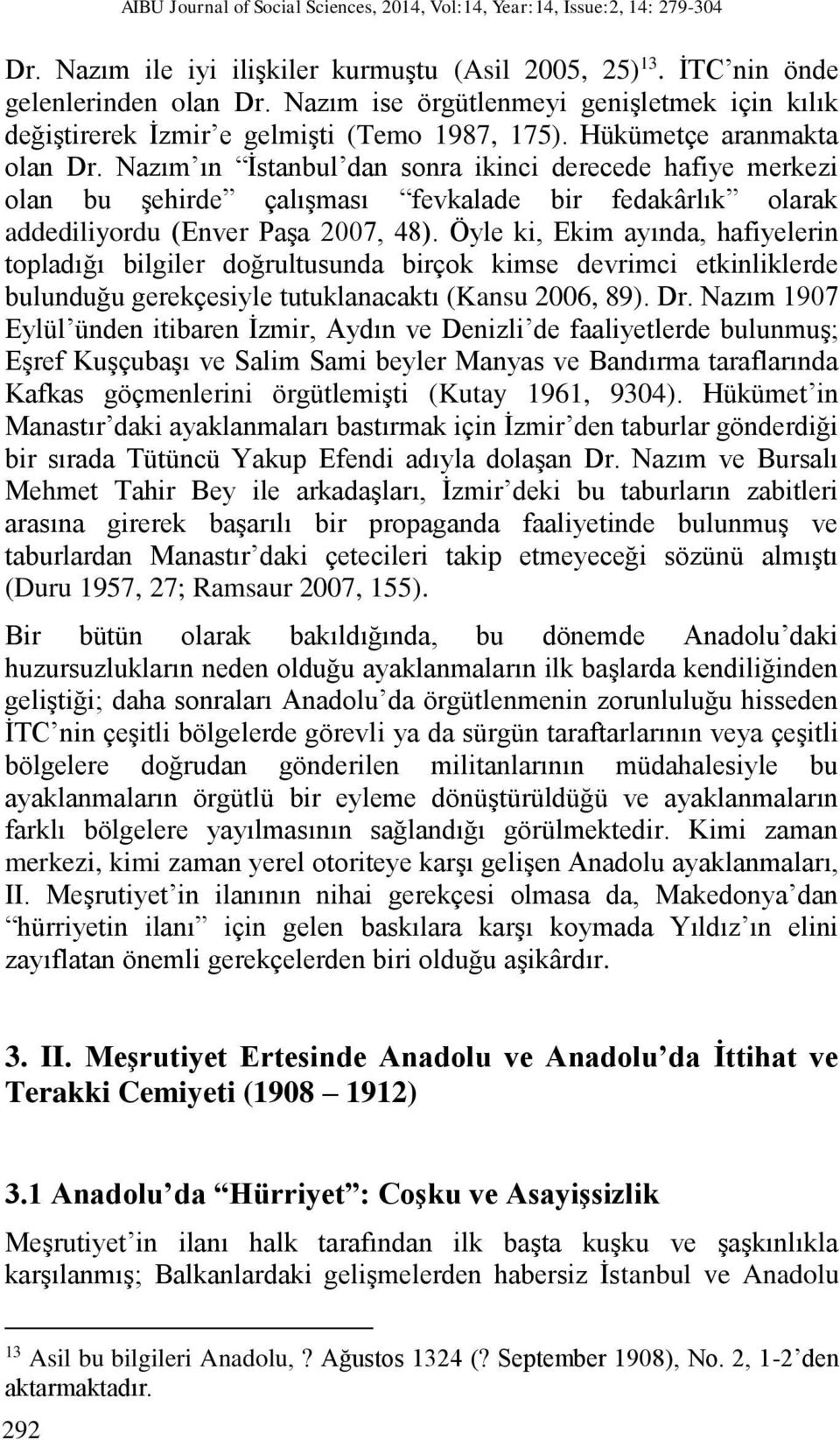 Nazım ın İstanbul dan sonra ikinci derecede hafiye merkezi olan bu şehirde çalışması fevkalade bir fedakârlık olarak addediliyordu (Enver Paşa 2007, 48).