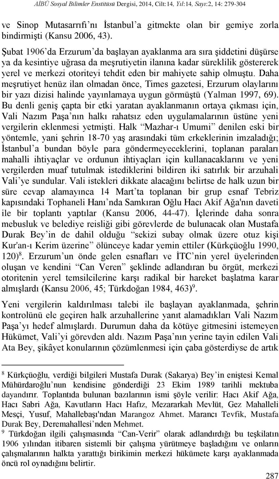sahip olmuştu. Daha meşrutiyet henüz ilan olmadan önce, Times gazetesi, Erzurum olaylarını bir yazı dizisi halinde yayınlamaya uygun görmüştü (Yalman 1997, 69).