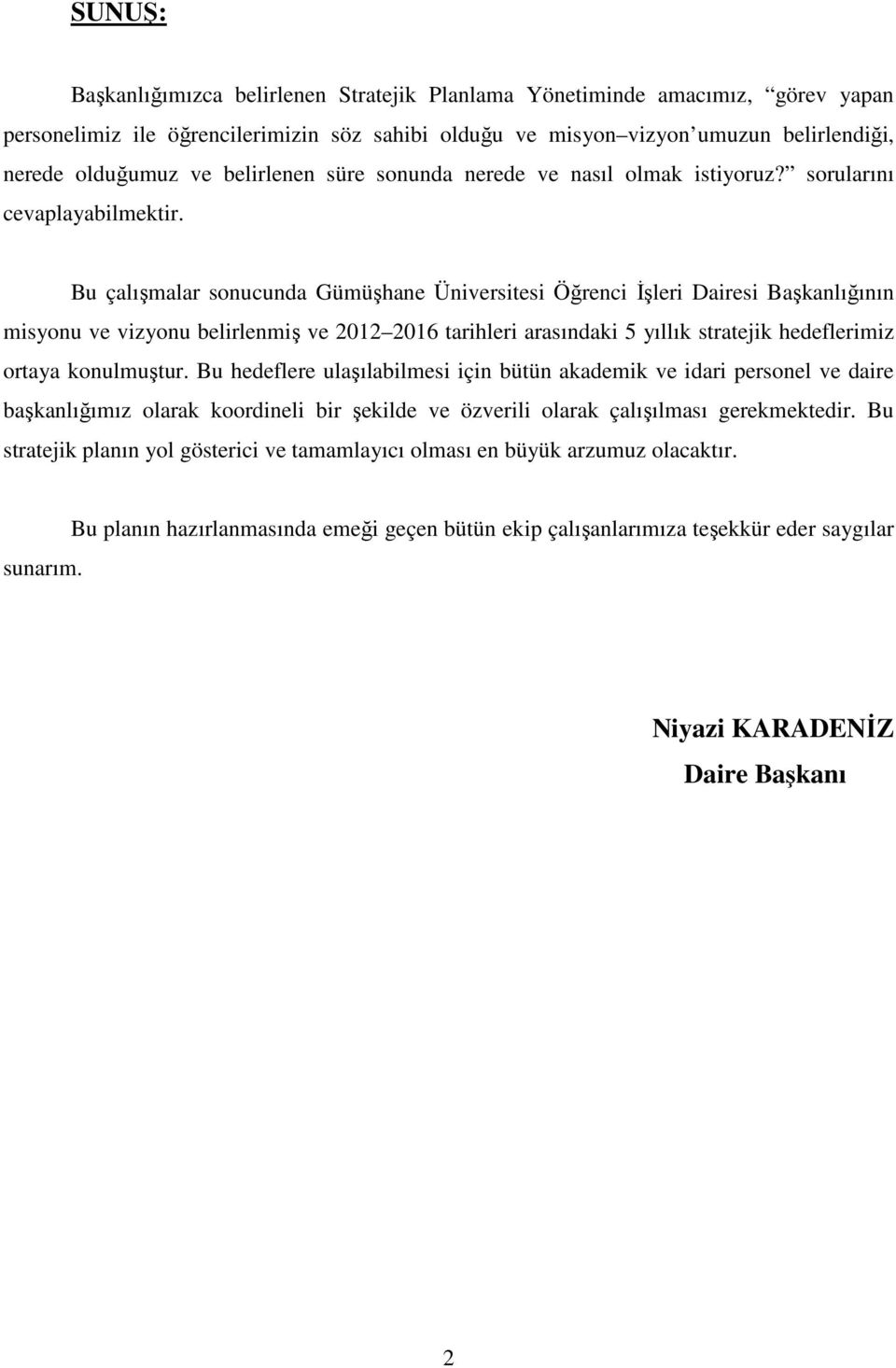 Bu çalışmalar sonucunda Gümüşhane Üniversitesi Öğrenci İşleri Dairesi Başkanlığının misyonu ve vizyonu belirlenmiş ve 2012 2016 tarihleri arasındaki 5 yıllık stratejik hedeflerimiz ortaya konulmuştur.