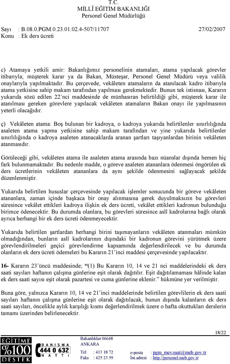 Bunun tek istisnası, Kararın yukarıda sözü edilen 22 nci maddesinde de münhasıran belirtildiği gibi, müşterek karar ile atanılması gereken görevlere yapılacak vekâleten atamaların Bakan onayı ile