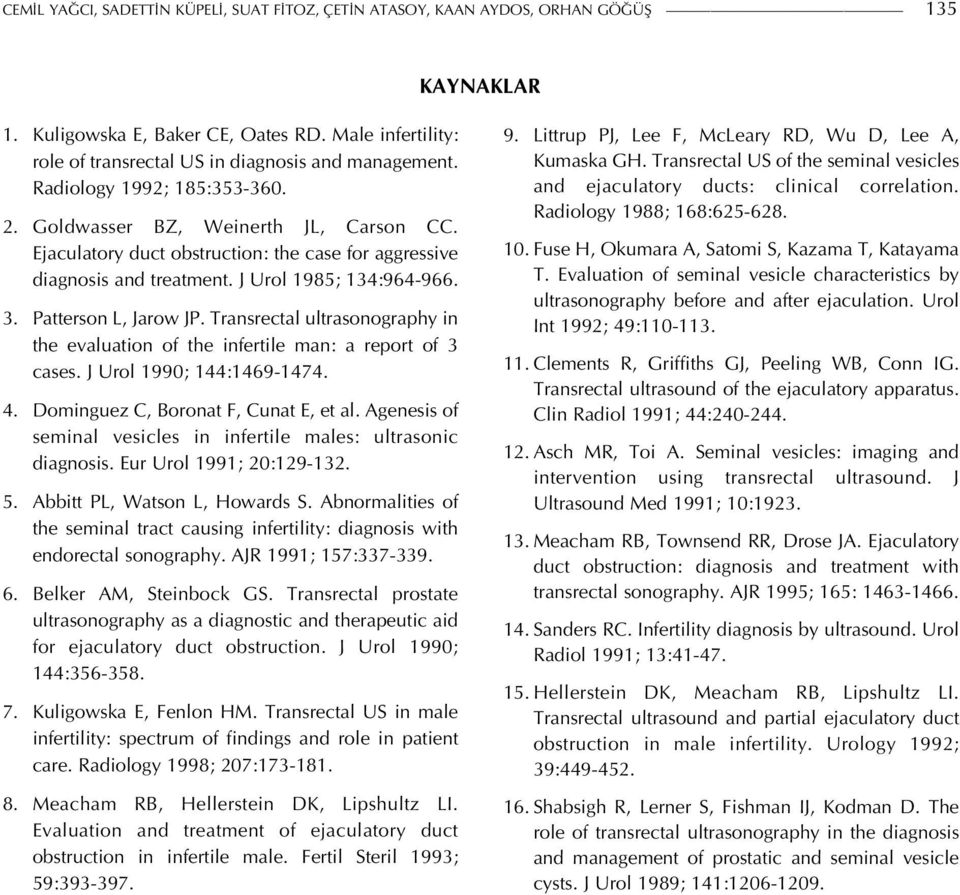 Transrectal ultrasonography in the evaluation of the infertile man: a report of 3 cases. J Urol 1990; 144:1469-1474. 4.Dominguez C, Boronat F, Cunat E, et al.